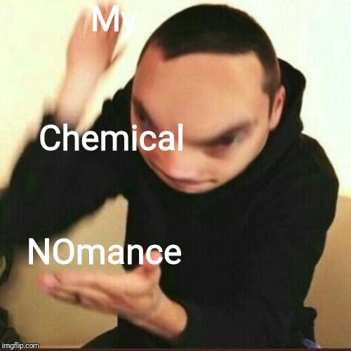 My; Chemical; NOmance | made w/ Imgflip meme maker