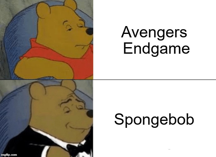 Tuxedo Winnie The Pooh | Avengers Endgame; Spongebob | image tagged in memes,tuxedo winnie the pooh | made w/ Imgflip meme maker