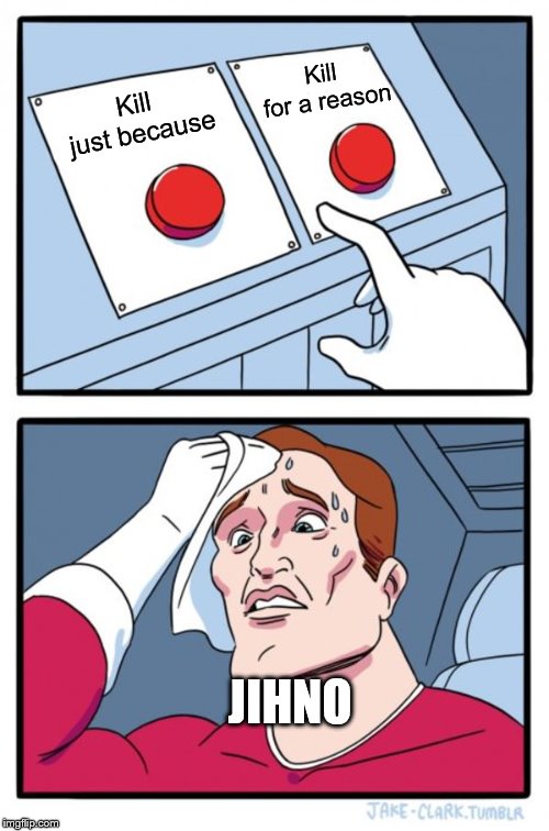 Two Buttons Meme | Kill for a reason; Kill just because; JIHNO | image tagged in memes,two buttons | made w/ Imgflip meme maker