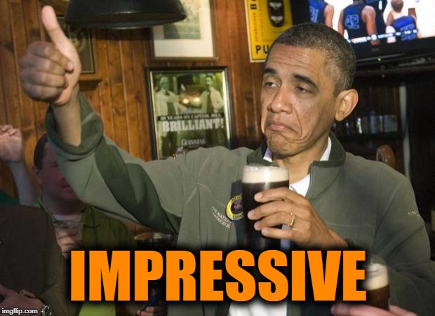 Obama beer | IMPRESSIVE | image tagged in obama beer | made w/ Imgflip meme maker