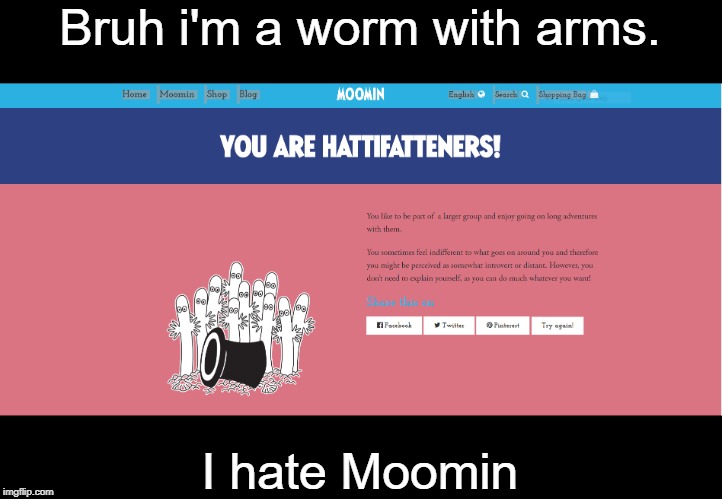 my friend got me into this show. | Bruh i'm a worm with arms. I hate Moomin | image tagged in cartoons,characters,my dissapointment is immeasurable and my day is ruined,memes,funny memes | made w/ Imgflip meme maker