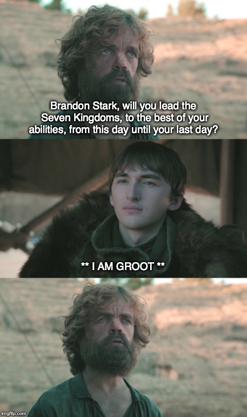 If I wrote the ending | Brandon Stark, will you lead the Seven Kingdoms, to the best of your abilities, from this day until your last day? ** I AM GROOT ** | image tagged in game of thrones | made w/ Imgflip meme maker
