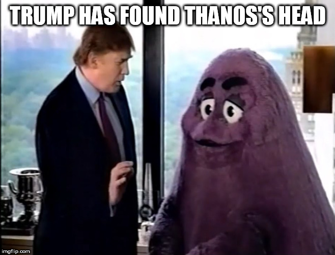 TRUMP HAS FOUND THANOS'S HEAD | image tagged in trump,avengers endgame,thanos | made w/ Imgflip meme maker