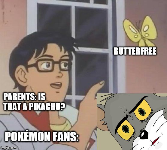 Is This A Pigeon Meme | BUTTERFREE; PARENTS: IS THAT A PIKACHU? POKÉMON FANS: | image tagged in memes,is this a pigeon | made w/ Imgflip meme maker