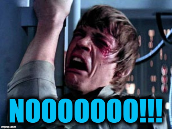 Luke Skywalker Noooo | NOOOOOOO!!! | image tagged in luke skywalker noooo | made w/ Imgflip meme maker
