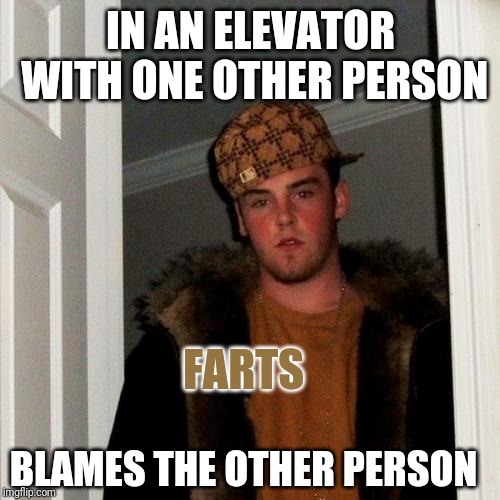 Scumbag Steve Meme | IN AN ELEVATOR WITH ONE OTHER PERSON FARTS BLAMES THE OTHER PERSON | image tagged in memes,scumbag steve | made w/ Imgflip meme maker
