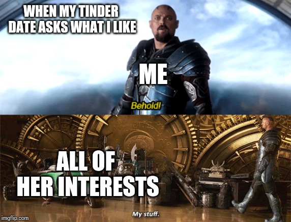 Tinder Dates | WHEN MY TINDER DATE ASKS WHAT I LIKE; ME; ALL OF HER INTERESTS | image tagged in funny,dating | made w/ Imgflip meme maker