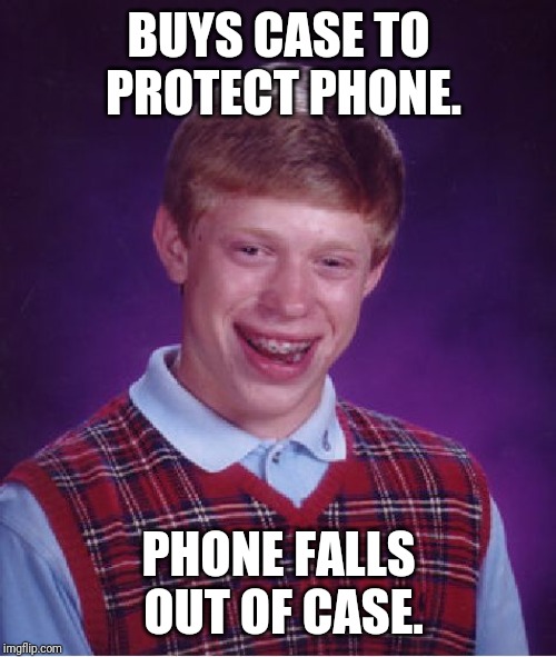 Bad Luck Brian Meme | BUYS CASE TO PROTECT PHONE. PHONE FALLS OUT OF CASE. | image tagged in memes,bad luck brian | made w/ Imgflip meme maker