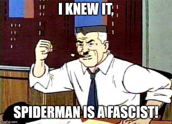 I WANT PICTURES OF SPIDERMAN | I KNEW IT, SPIDERMAN IS A FASCIST! | image tagged in i want pictures of spiderman | made w/ Imgflip meme maker