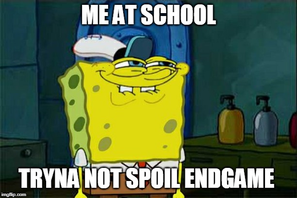 Don't You Squidward | ME AT SCHOOL; TRYNA NOT SPOIL ENDGAME | image tagged in memes,dont you squidward | made w/ Imgflip meme maker