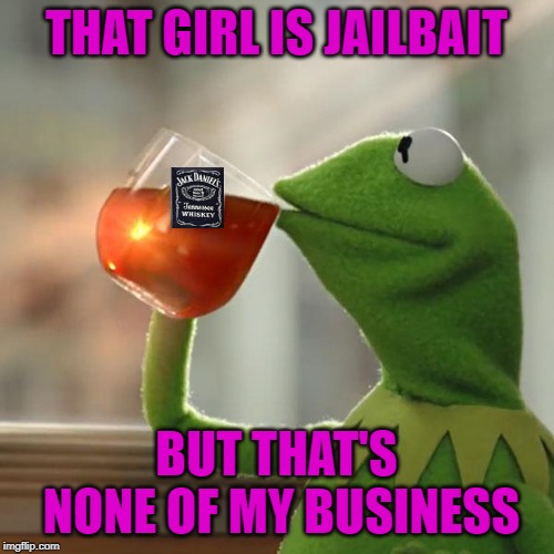 THAT GIRL IS JAILBAIT BUT THAT'S NONE OF MY BUSINESS | made w/ Imgflip meme maker