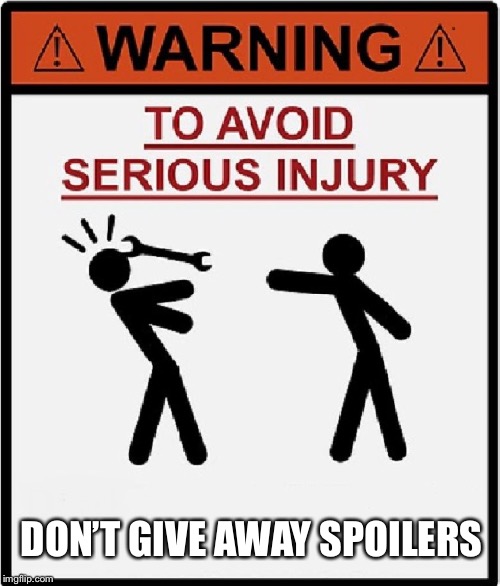 to avoid serious injury | DON’T GIVE AWAY SPOILERS | image tagged in to avoid serious injury | made w/ Imgflip meme maker