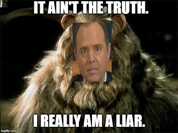 cowardly schiff | IT AIN'T THE TRUTH. I REALLY AM A LIAR. | image tagged in cowardly lion | made w/ Imgflip meme maker