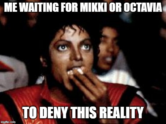 michael jackson eating popcorn | ME WAITING FOR MIKKI OR OCTAVIA TO DENY THIS REALITY | image tagged in michael jackson eating popcorn | made w/ Imgflip meme maker