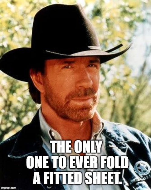 He tore the tag off the mattress too. | THE ONLY ONE TO EVER FOLD A FITTED SHEET. | image tagged in memes,chuck norris | made w/ Imgflip meme maker