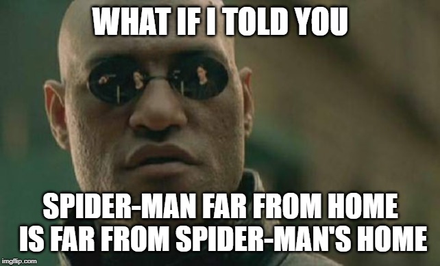 Matrix Morpheus Meme | WHAT IF I TOLD YOU; SPIDER-MAN FAR FROM HOME IS FAR FROM SPIDER-MAN'S HOME | image tagged in memes,matrix morpheus | made w/ Imgflip meme maker