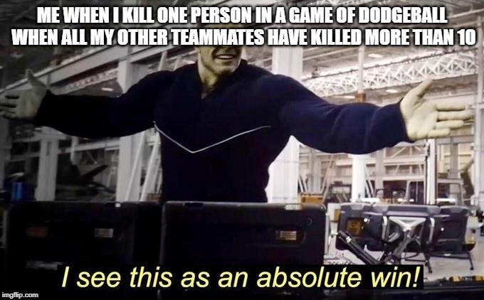 Professor hulk | ME WHEN I KILL ONE PERSON IN A GAME OF DODGEBALL WHEN ALL MY OTHER TEAMMATES HAVE KILLED MORE THAN 1O | image tagged in professor hulk | made w/ Imgflip meme maker