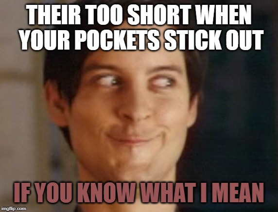 Spiderman Peter Parker Meme | THEIR TOO SHORT WHEN YOUR POCKETS STICK OUT IF YOU KNOW WHAT I MEAN | image tagged in memes,spiderman peter parker | made w/ Imgflip meme maker