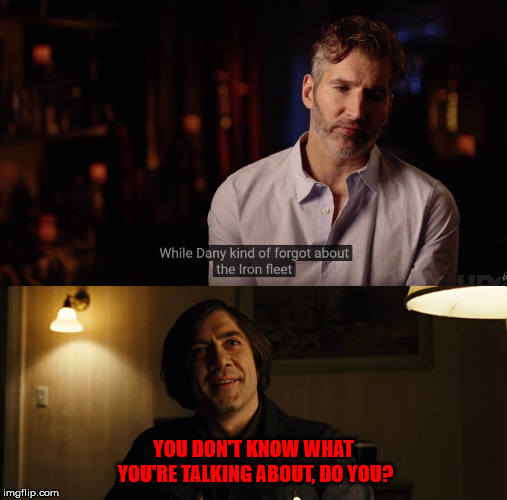 We kind of forgot. | YOU DON'T KNOW WHAT YOU'RE TALKING ABOUT, DO YOU? | image tagged in game of thrones,no country for old men,dan and dave | made w/ Imgflip meme maker
