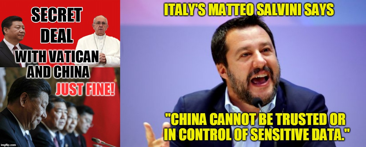 ITALY'S MATTEO SALVINI SAYS; WITH VATICAN AND CHINA; JUST FINE! "CHINA CANNOT BE TRUSTED OR IN CONTROL OF SENSITIVE DATA." | made w/ Imgflip meme maker