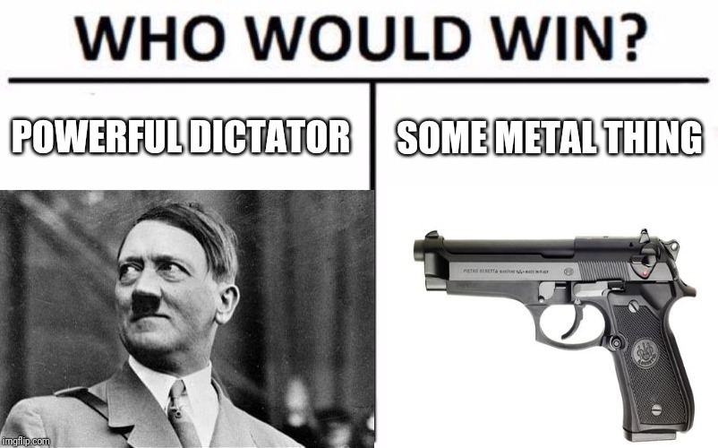 POWERFUL DICTATOR; SOME METAL THING | image tagged in memes | made w/ Imgflip meme maker
