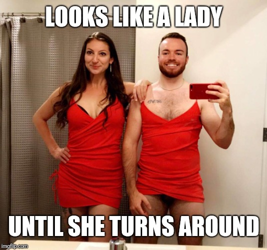 The girl in the red dress | LOOKS LIKE A LADY; UNTIL SHE TURNS AROUND | image tagged in the girl in the red dress | made w/ Imgflip meme maker