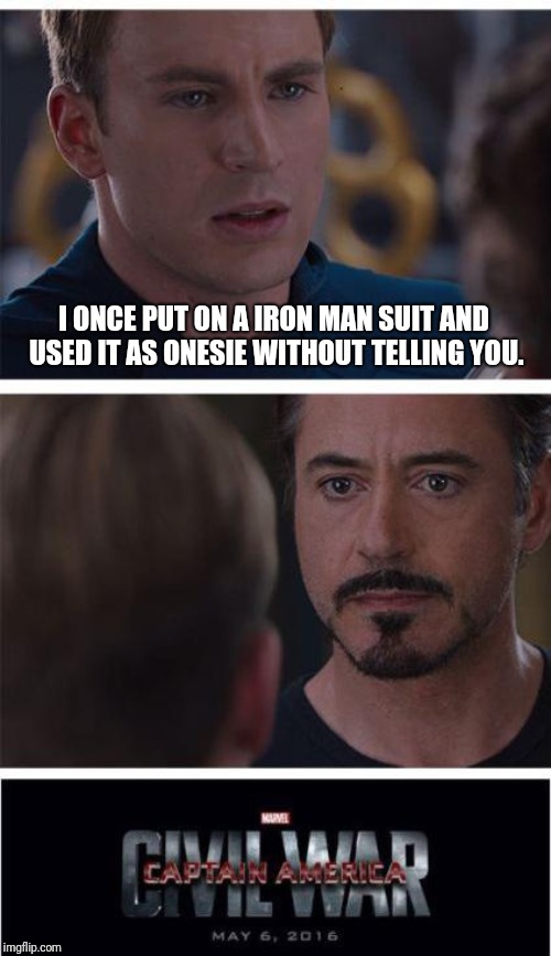 Marvel Civil War 1 Meme | I ONCE PUT ON A IRON MAN SUIT AND USED IT AS ONESIE WITHOUT TELLING YOU. | image tagged in memes,marvel civil war 1 | made w/ Imgflip meme maker