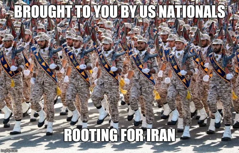 Iranian Army | BROUGHT TO YOU BY US NATIONALS; ROOTING FOR IRAN | image tagged in iranian army | made w/ Imgflip meme maker
