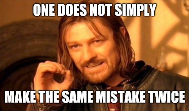 One Does Not Simply | ONE DOES NOT SIMPLY; MAKE THE SAME MISTAKE TWICE | image tagged in memes,one does not simply | made w/ Imgflip meme maker
