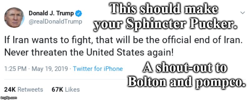 When War Hawks and Idiots Conspire. | This should make your Sphincter Pucker. A shout-out to Bolton and pompeo. | image tagged in firestarter | made w/ Imgflip meme maker