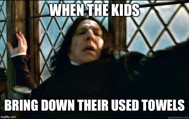 Snape | WHEN THE KIDS; BRING DOWN THEIR USED TOWELS | image tagged in memes,snape | made w/ Imgflip meme maker