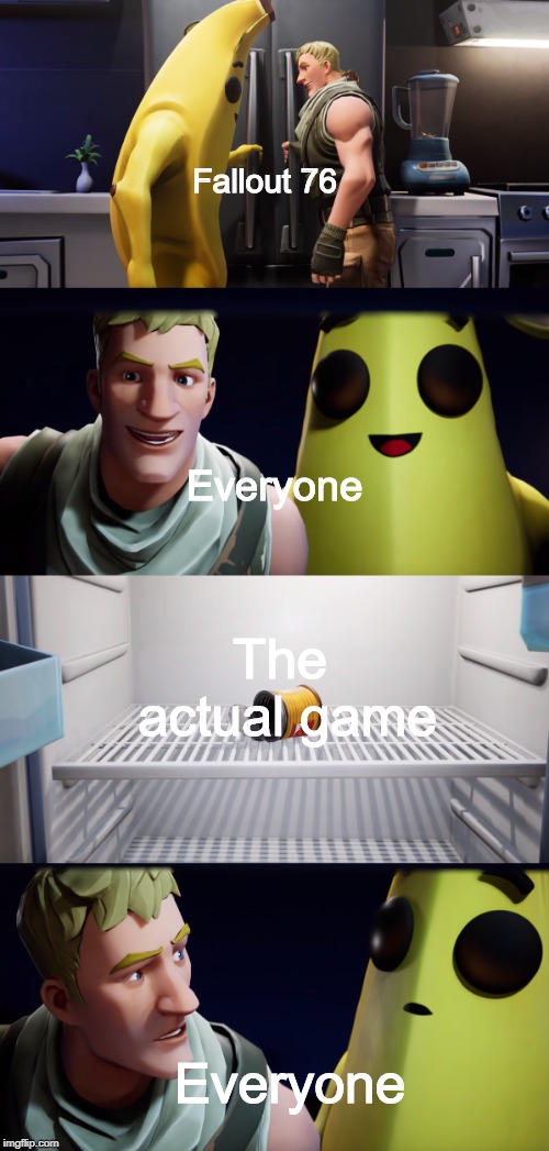 Fortnite Let Down | Fallout 76; Everyone; The actual game; Everyone | image tagged in fortnite let down | made w/ Imgflip meme maker