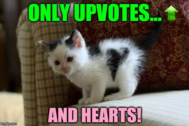 ONLY UPVOTES... AND HEARTS! | made w/ Imgflip meme maker