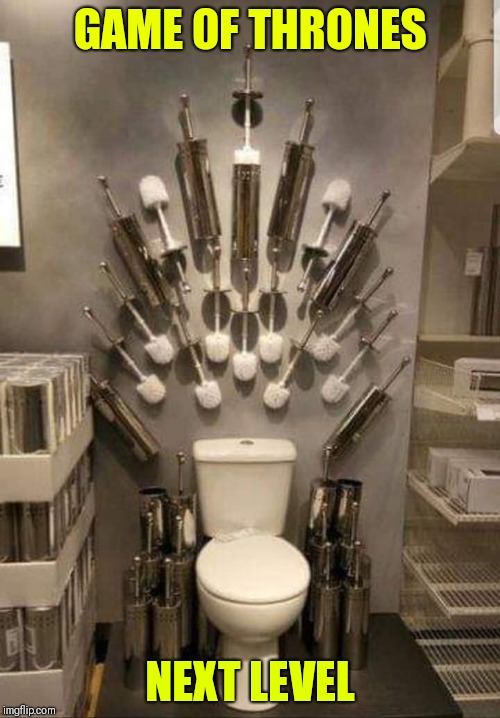 Game of thrones | GAME OF THRONES; NEXT LEVEL | image tagged in funny game of thrones,funny toilet | made w/ Imgflip meme maker