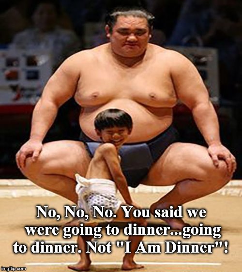 So how much do you think he eats? Ah, about 38lbs. | No, No, No. You said we were going to dinner...going to dinner. Not "I Am Dinner"! | image tagged in tasty | made w/ Imgflip meme maker