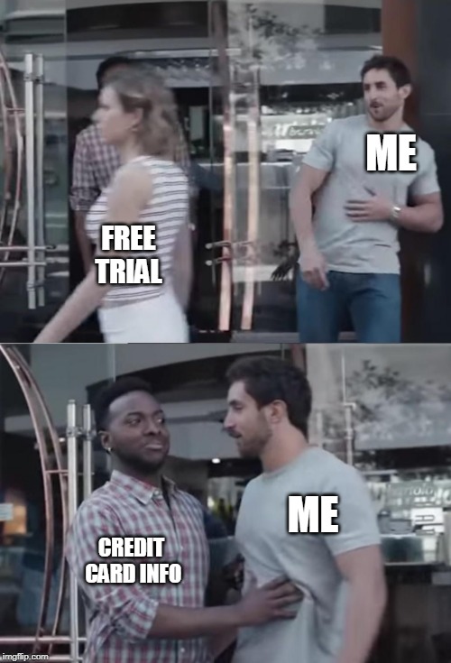 Bro, Not Cool. | ME; FREE TRIAL; ME; CREDIT CARD INFO | image tagged in bro not cool | made w/ Imgflip meme maker