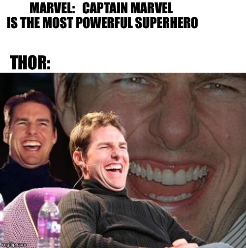 MARVEL:   CAPTAIN MARVEL IS THE MOST POWERFUL SUPERHERO; THOR: | image tagged in tom cruise laugh,blank white template | made w/ Imgflip meme maker
