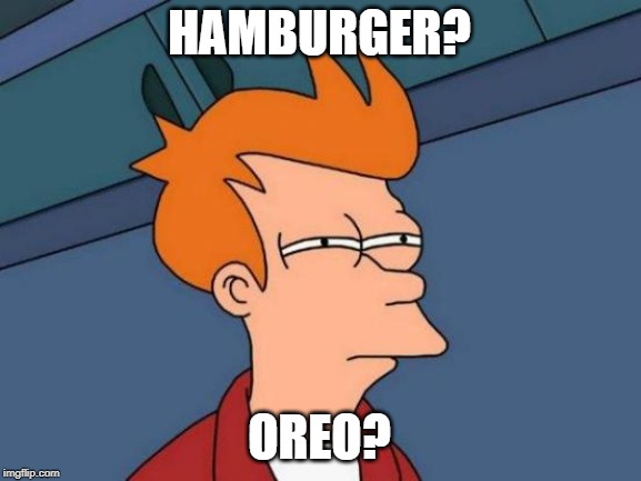 Futurama Fry Meme | HAMBURGER? OREO? | image tagged in memes,futurama fry,hamburger,oreo4 | made w/ Imgflip meme maker
