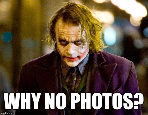 WHY NO PHOTOS? | image tagged in joker | made w/ Imgflip meme maker