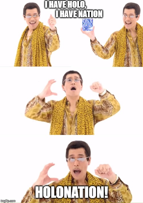 PPAP Meme | I HAVE HOLO,                  I HAVE NATION; HOLONATION! | image tagged in memes,ppap | made w/ Imgflip meme maker