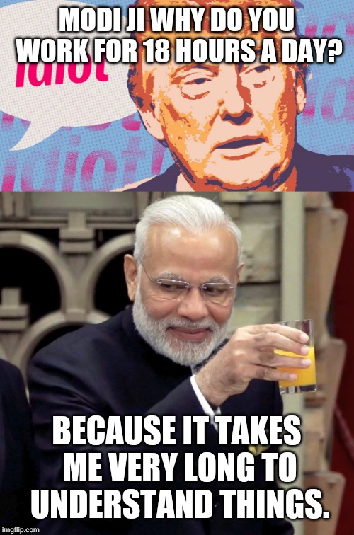 MODI JI WHY DO YOU WORK FOR 18 HOURS A DAY? BECAUSE IT TAKES ME VERY LONG TO UNDERSTAND THINGS. | image tagged in modi 18 hours a day | made w/ Imgflip meme maker