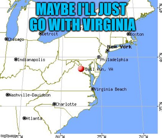 Virginia | MAYBE I'LL JUST GO WITH VIRGINIA | image tagged in virginia | made w/ Imgflip meme maker