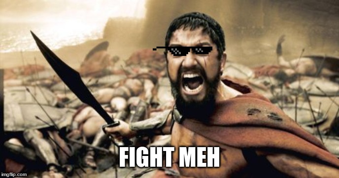 Sparta Leonidas | FIGHT MEH | image tagged in memes,sparta leonidas | made w/ Imgflip meme maker