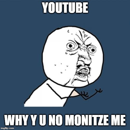 Y U No Meme | YOUTUBE; WHY Y U NO MONITZE ME | image tagged in memes,y u no | made w/ Imgflip meme maker