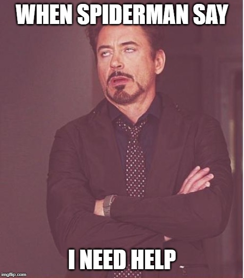 Face You Make Robert Downey Jr Meme | WHEN SPIDERMAN SAY; I NEED HELP | image tagged in memes,face you make robert downey jr,spiderman,unhelpful teacher | made w/ Imgflip meme maker