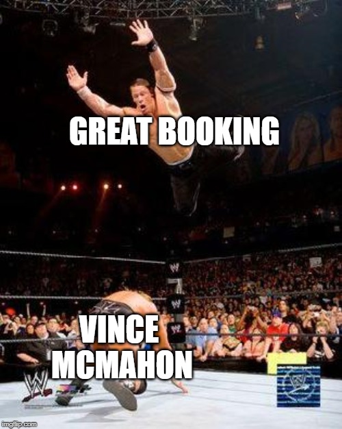 WWE | GREAT BOOKING; VINCE MCMAHON | image tagged in wwe | made w/ Imgflip meme maker