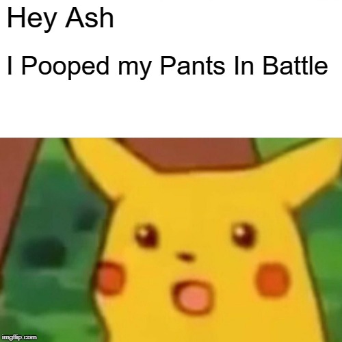 Surprised Pikachu | Hey Ash; I Pooped my Pants In Battle | image tagged in memes,surprised pikachu,pooped my pants | made w/ Imgflip meme maker
