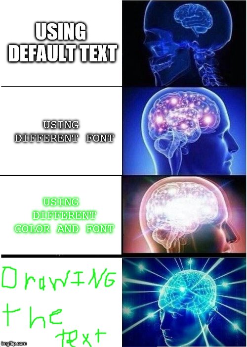 Expanding Brain Meme | USING DEFAULT TEXT; USING DIFFERENT FONT; USING DIFFERENT COLOR AND FONT | image tagged in memes,expanding brain | made w/ Imgflip meme maker