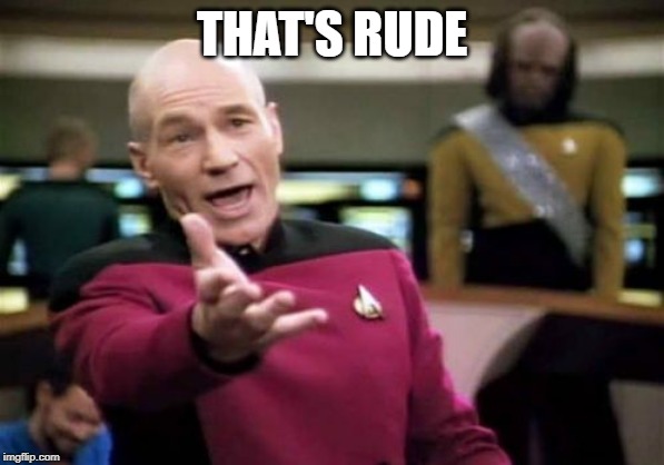 Picard Wtf Meme | THAT'S RUDE | image tagged in memes,picard wtf | made w/ Imgflip meme maker