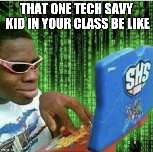 Ryan Beckford | THAT ONE TECH SAVY KID IN YOUR CLASS BE LIKE | image tagged in ryan beckford | made w/ Imgflip meme maker